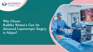 Why Choose Radhika Women’s Care for Advanced Laparoscopic Surgery in Adajan?