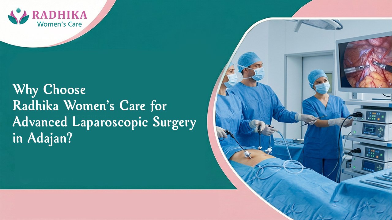 Why Choose Radhika Women’s Care for Advanced Laparoscopic Surgery in Adajan?